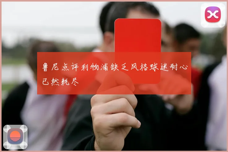 鲁尼点评利物浦缺乏风格球迷耐心已然耗尽